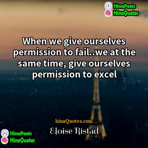 Eloise Ristad Quotes | When we give ourselves permission to fail..we